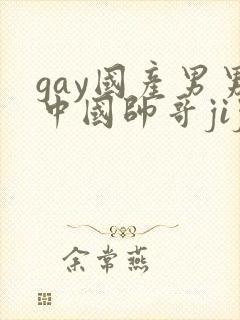 gay国产男男中国帅哥jiji隐私网站