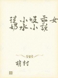从小吸乖女的嫩奶水小说