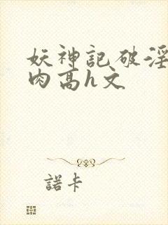 妖神记破淫(巨肉高h文封面