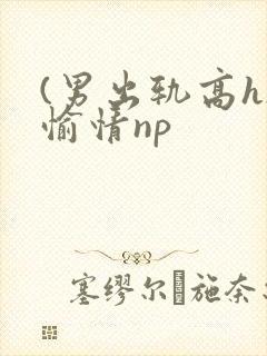 (男出轨高h)愉情np