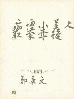 痴傻小美人被强取豪夺后