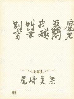 别叫我恶魔无弹窗笔趣阁免费阅读