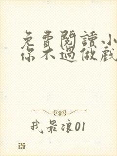 免费阅读小说爱你不过做戏一场在线阅读全文