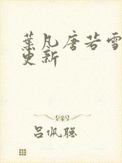 叶凡唐若雪现在更新封面