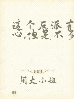 这个反派有点良心,但是不多女主