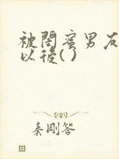 被闺蜜男友上错以后( )