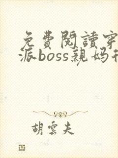 免费阅读穿成反派boss亲妈后全文