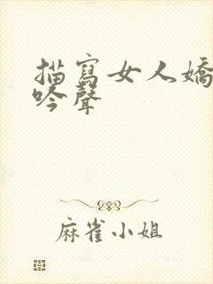 描写女人娇喘呻吟声