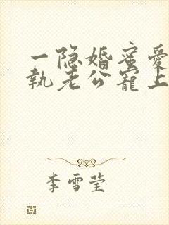 一隐婚蜜爱:偏执老公宠上瘾