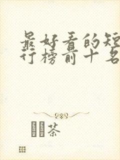 最好看的短剧排行榜前十名