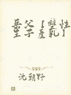 岳父【双性np生子产乳】