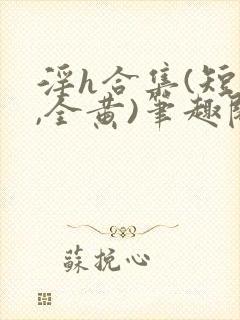 淫h合集(短篇,全黄)笔趣阁封面