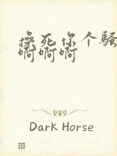 操死你个骚货啊啊啊啊