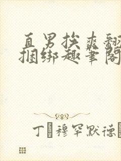 直男挨爽翻呻淫捆绑趣笔阁