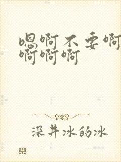 嗯啊不要啊嗯啊啊啊啊