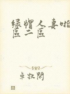 绿帽人妻啪啪一区二区