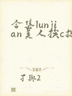 合集lunjian美人挨c总受双性