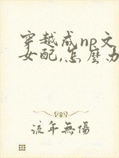 穿越成np文的女配,怎么办封面