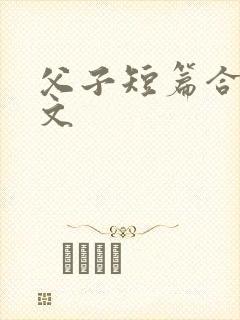 父子短篇合集n文