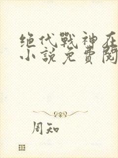 绝代战神在都市小说免费阅读