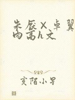 朱厌×卓翼宸纯肉高h文