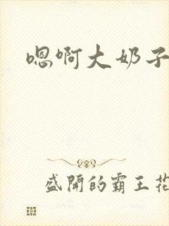 嗯啊大奶子不要