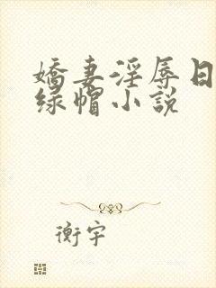 娇妻淫辱日记h绿帽小说