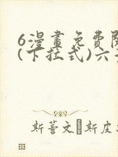 6漫画免费阅读(下拉式)六漫画官网