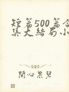 短篇500篇合集大结局小说在线阅读