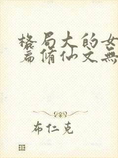 格局大的女主长篇修仙文无cp