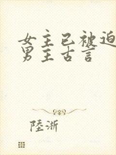 女主已被迫承欢男主古言