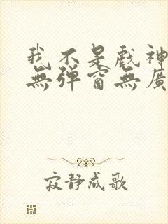 我不是戏神小说无弹窗无广告