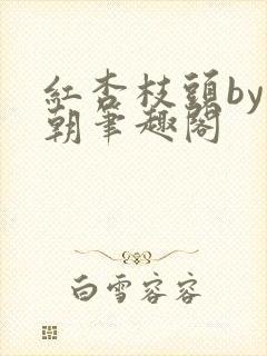 红杏枝头by朝朝笔趣阁