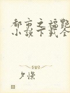 都市之福艳后宫小说下载全文