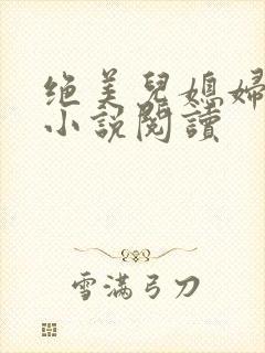 绝美儿媳妇林柔小说阅读