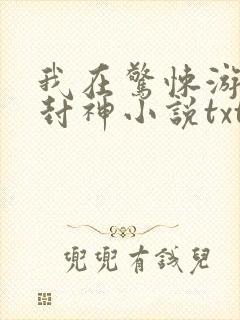我在惊悚游戏里封神小说txt网盘
