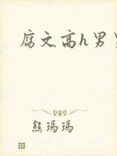 腐文高h男男