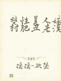 双性美人嫁给山村肥丑老汉后