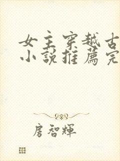 女主穿越古代的小说推荐完结