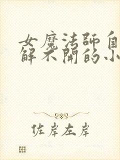 女魔法师自缚却解不开的小说