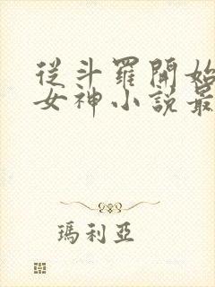 从斗罗开始俘获女神小说最新章节下载