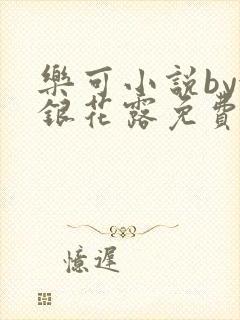 乐可小说by金银花露免费阅读无删减
