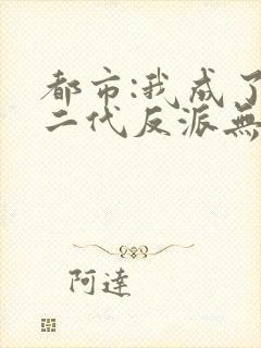 都市:我成了富二代反派无弹窗阅读