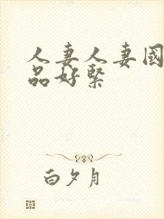 人妻人妻国产精品好紧