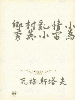 乡村乱情小说胡秀英小雷为主人公