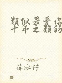 类似最爱你的那十年之类的虐文