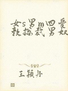 女s男m四爱调教总裁男奴