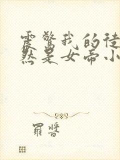 震惊我的徒弟居然是女帝小说排行榜