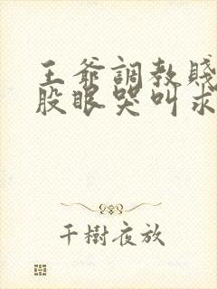 王爷调教贱妾屁股眼哭叫求饶h文