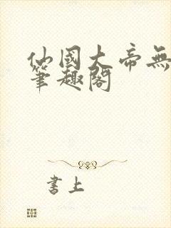 仙国大帝无弹窗笔趣阁